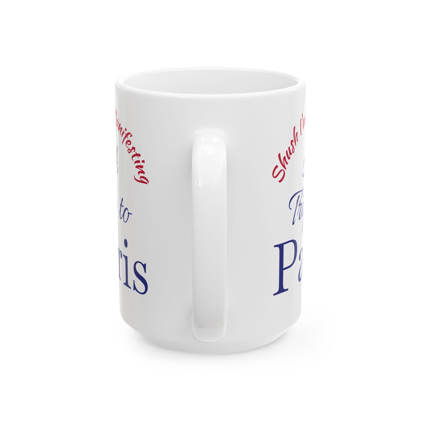 A Trip to Paris Ceramic Mug — 'Shush I'm Manifesting' Coffee Cup (11oz & 15oz)