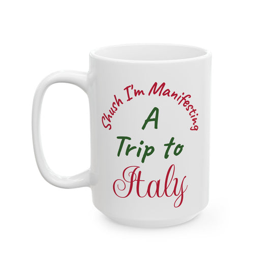A Trip to Italy Ceramic Mug — 'Shush I'm Manifesting' Coffee Cup (11oz & 15oz)