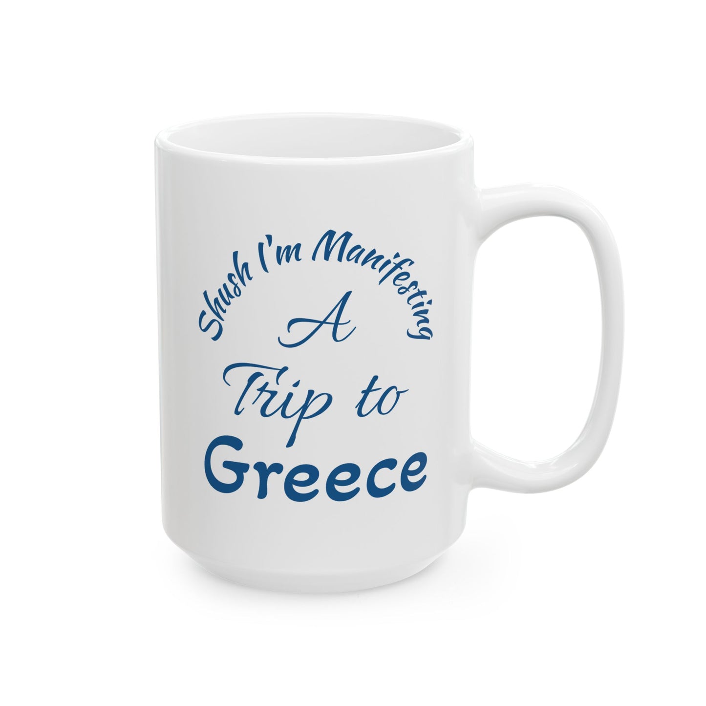 A Trip to Greece Ceramic Mug — 'Shush I'm Manifesting' Coffee Cup (11oz & 15oz)