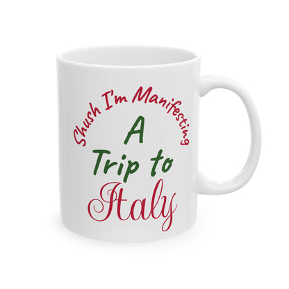 A Trip to Italy Ceramic Mug — 'Shush I'm Manifesting' Coffee Cup (11oz & 15oz)