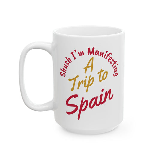 A Trip to Spain Ceramic Mug — 'Shush I'm Manifesting' Coffee Cup (11oz & 15oz)