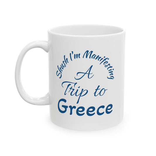 A Trip to Greece Ceramic Mug — 'Shush I'm Manifesting' Coffee Cup (11oz & 15oz)