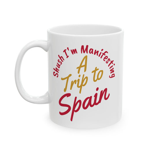A Trip to Spain Ceramic Mug — 'Shush I'm Manifesting' Coffee Cup (11oz & 15oz)