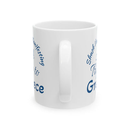 A Trip to Greece Ceramic Mug — 'Shush I'm Manifesting' Coffee Cup (11oz & 15oz)