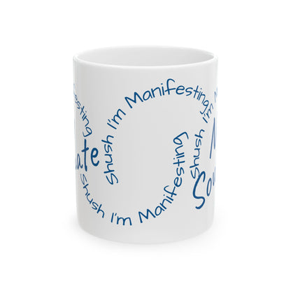 Soul Mate Ceramic Mug — 'Shush I'm Manifesting' Coffee Cup (11oz & 15oz)