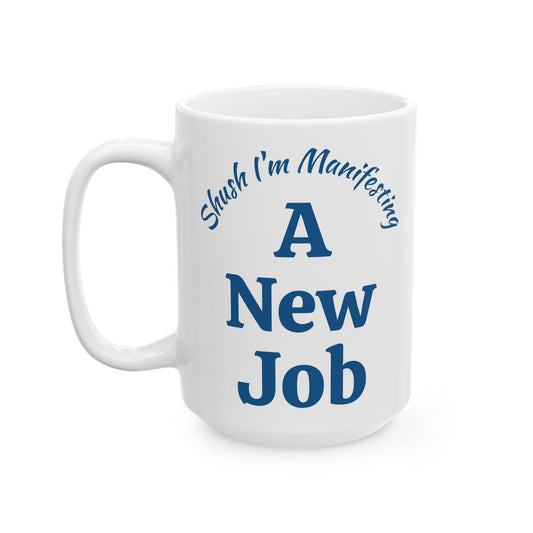 A New Job Ceramic Mug — 'Shush I'm Manifesting' Coffee Cup (11oz & 15oz)