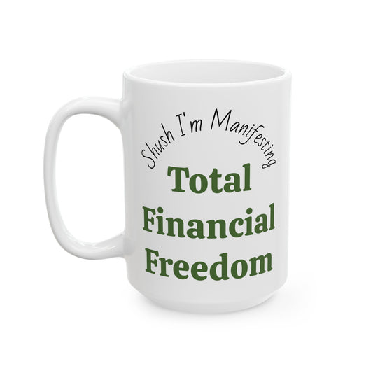 Total Financial Freedom Ceramic Mug — 'Shush I'm Manifesting' Coffee Cup (11oz & 15oz)