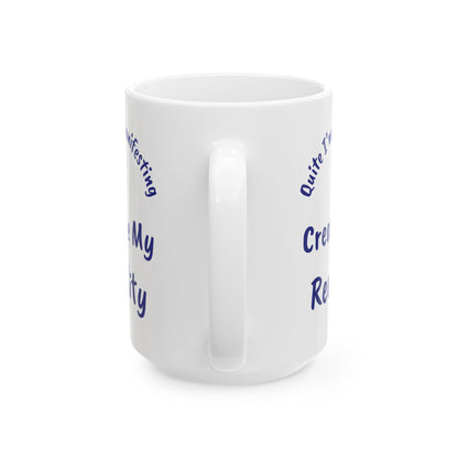 I Create My Reality Ceramic Mug — 'Quite I'm Manifesting' Coffee Cup (11oz & 15oz)