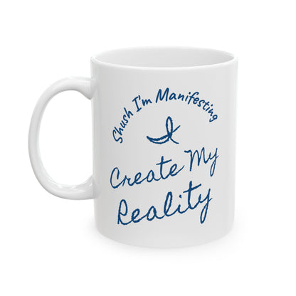 I Create My Reality Ceramic Mug — 'Shush I'm Manifesting' Coffee Cup (11oz & 15oz)