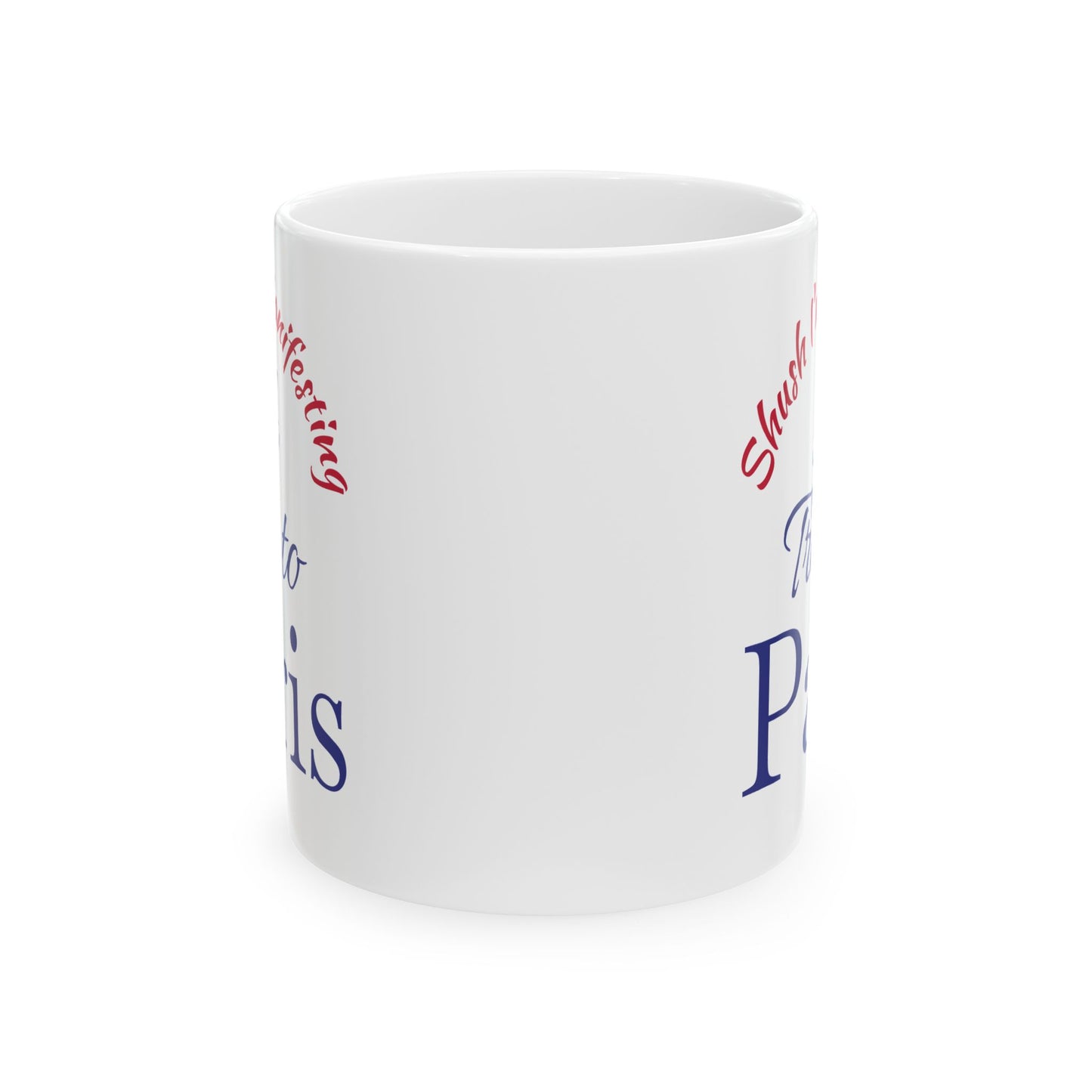 A Trip to Paris Ceramic Mug — 'Shush I'm Manifesting' Coffee Cup (11oz & 15oz)