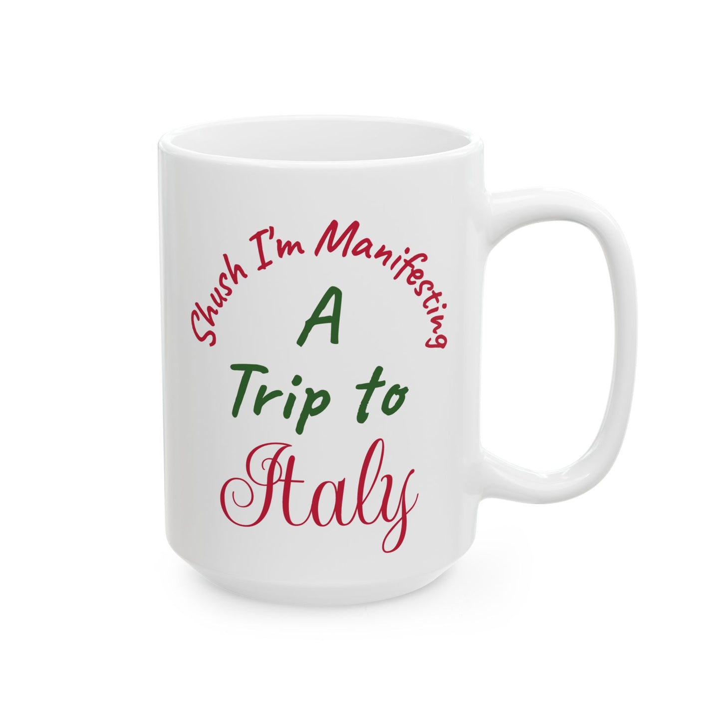A Trip to Italy Ceramic Mug — 'Shush I'm Manifesting' Coffee Cup (11oz & 15oz)