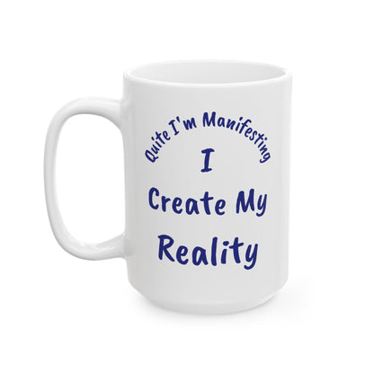 I Create My Reality Ceramic Mug — 'Quite I'm Manifesting' Coffee Cup (11oz & 15oz)