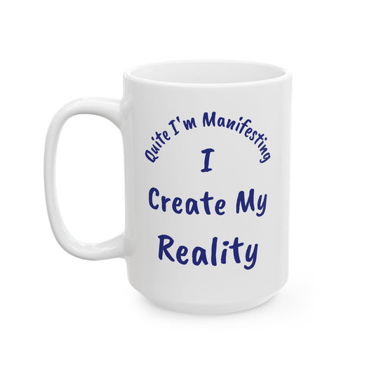 I Create My Reality Ceramic Mug — 'Quite I'm Manifesting' Coffee Cup (11oz & 15oz)