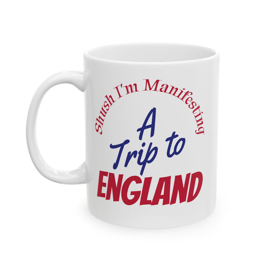 A Trip to England Ceramic Mug — 'Shush I'm Manifesting' Coffee Cup (11oz & 15oz)