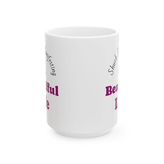 Manifesting Mug – "Shush I’m Manifesting A Beautiful Life" Ceramic Coffee Cup (11oz & 15oz)