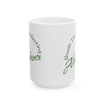 Abundance Ceramic Mug — 'Shush I'm Manifesting' Coffee Cup (11oz & 15oz)
