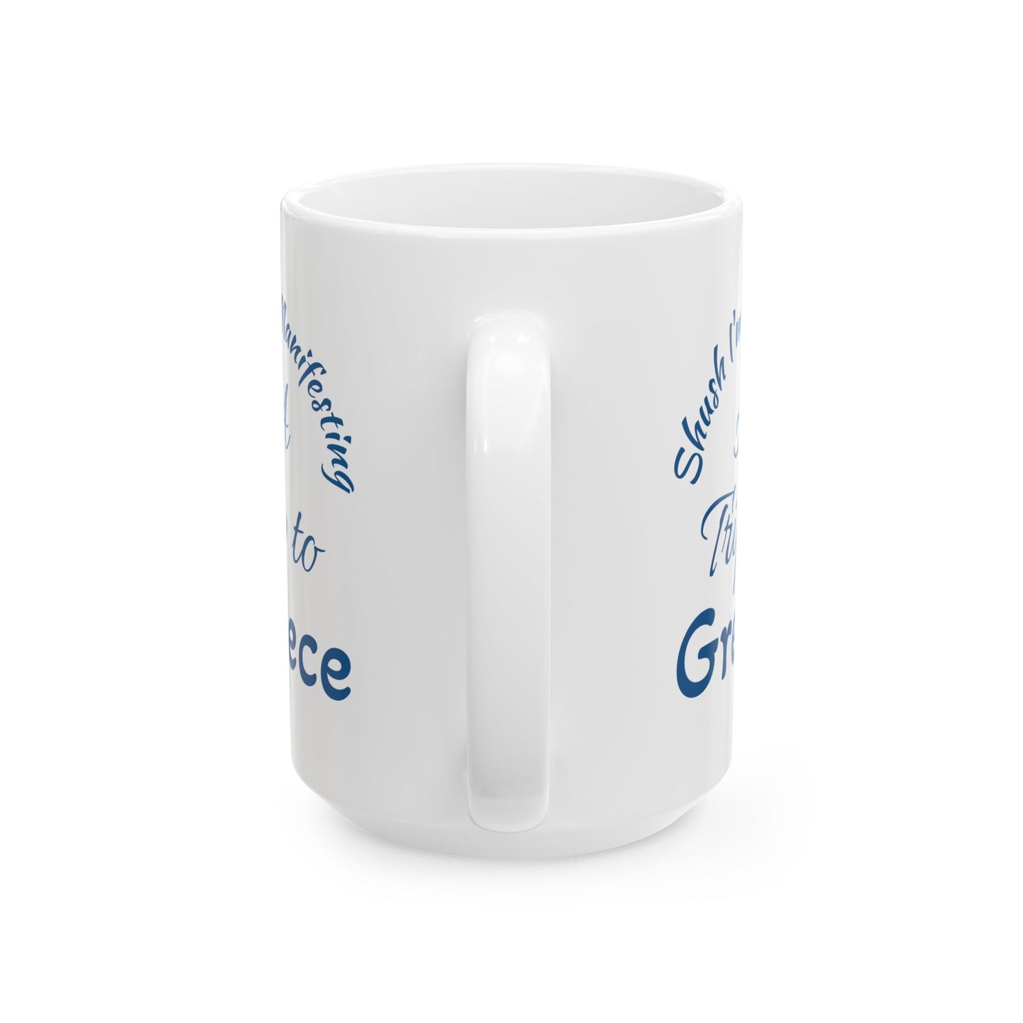 A Trip to Greece Ceramic Mug — 'Shush I'm Manifesting' Coffee Cup (11oz & 15oz)
