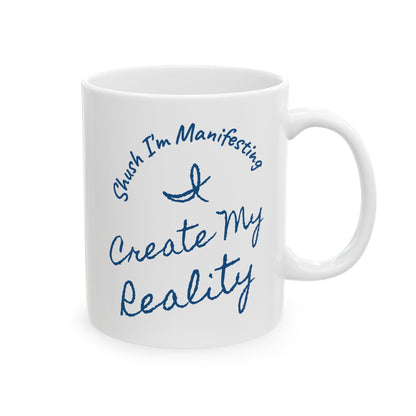 I Create My Reality Ceramic Mug — 'Shush I'm Manifesting' Coffee Cup (11oz & 15oz)
