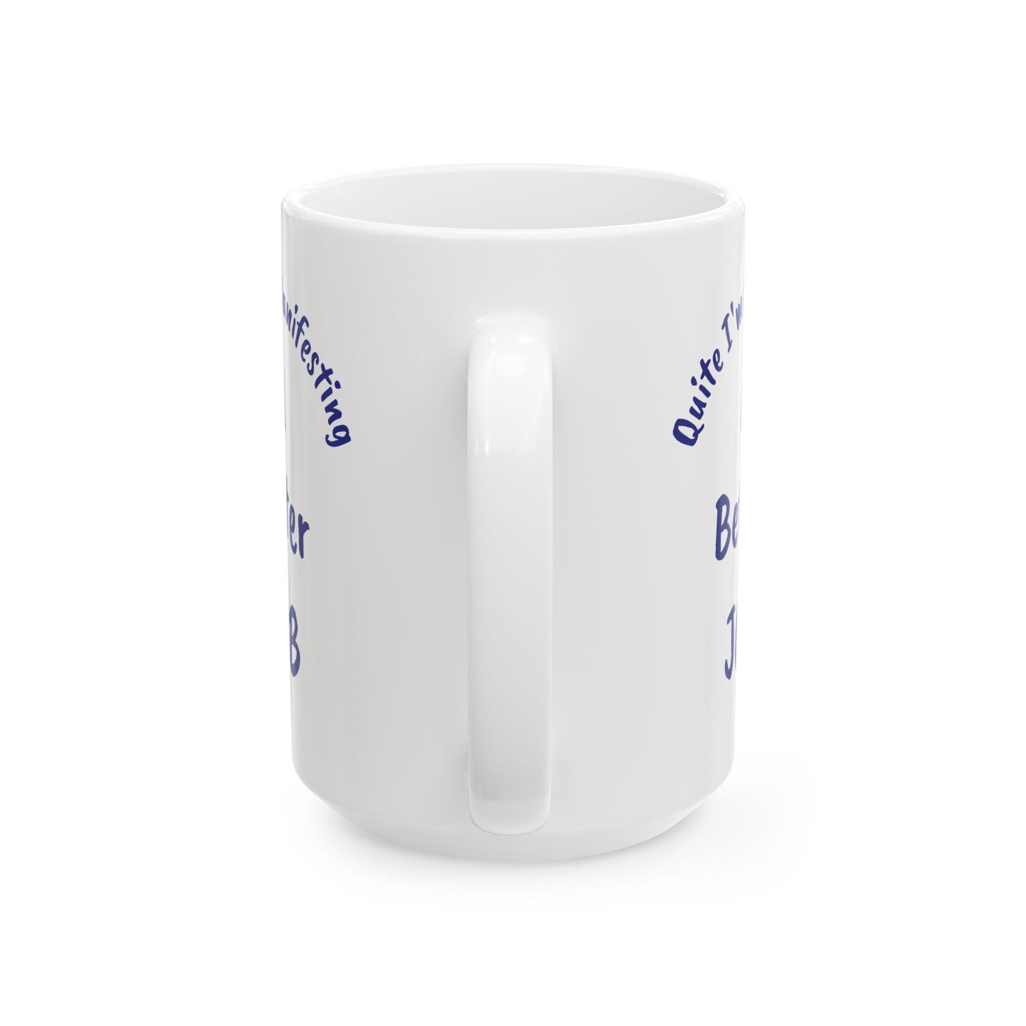 A Better JOB Ceramic Mug — 'Quite I'm Manifesting' Coffee Cup (11oz & 15oz)