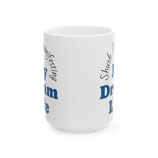 Manifesting Mug – "Shush I’m Manifesting My Dream Life" Ceramic Coffee Cup (11oz & 15oz)