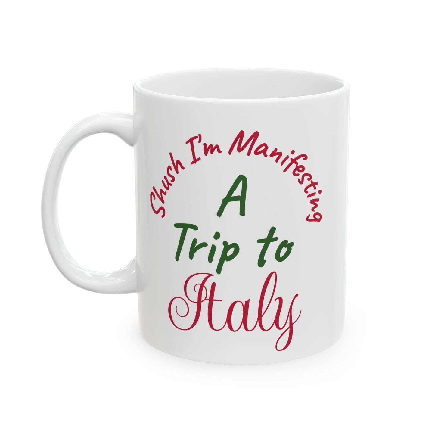 A Trip to Italy Ceramic Mug — 'Shush I'm Manifesting' Coffee Cup (11oz & 15oz)
