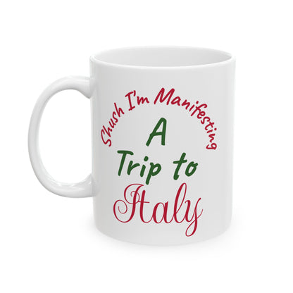 A Trip to Italy Ceramic Mug — 'Shush I'm Manifesting' Coffee Cup (11oz & 15oz)