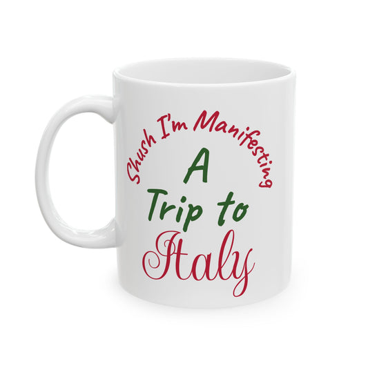 A Trip to Italy Ceramic Mug — 'Shush I'm Manifesting' Coffee Cup (11oz & 15oz)