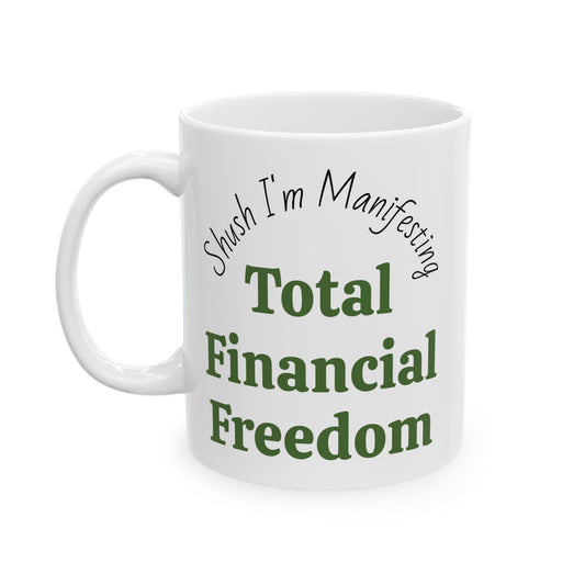 Total Financial Freedom Ceramic Mug — 'Shush I'm Manifesting' Coffee Cup (11oz & 15oz)