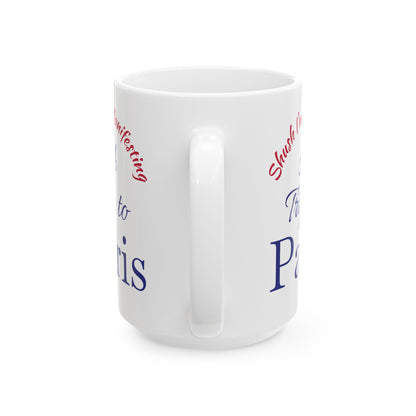 A Trip to Paris Ceramic Mug — 'Shush I'm Manifesting' Coffee Cup (11oz & 15oz)