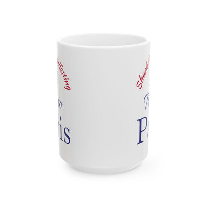 A Trip to Paris Ceramic Mug — 'Shush I'm Manifesting' Coffee Cup (11oz & 15oz)