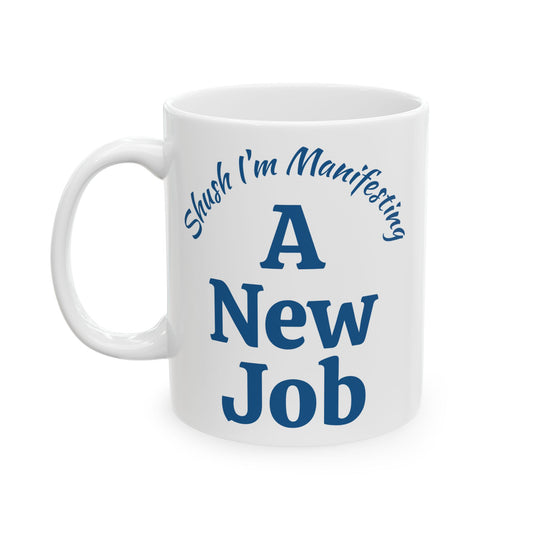 A New Job Ceramic Mug — 'Shush I'm Manifesting' Coffee Cup (11oz & 15oz)