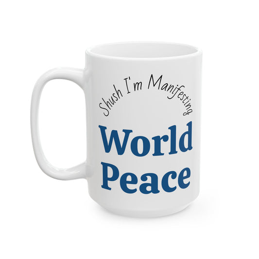 World Peace Ceramic Mug — 'Shush I'm Manifesting' Coffee Cup (11oz & 15oz)