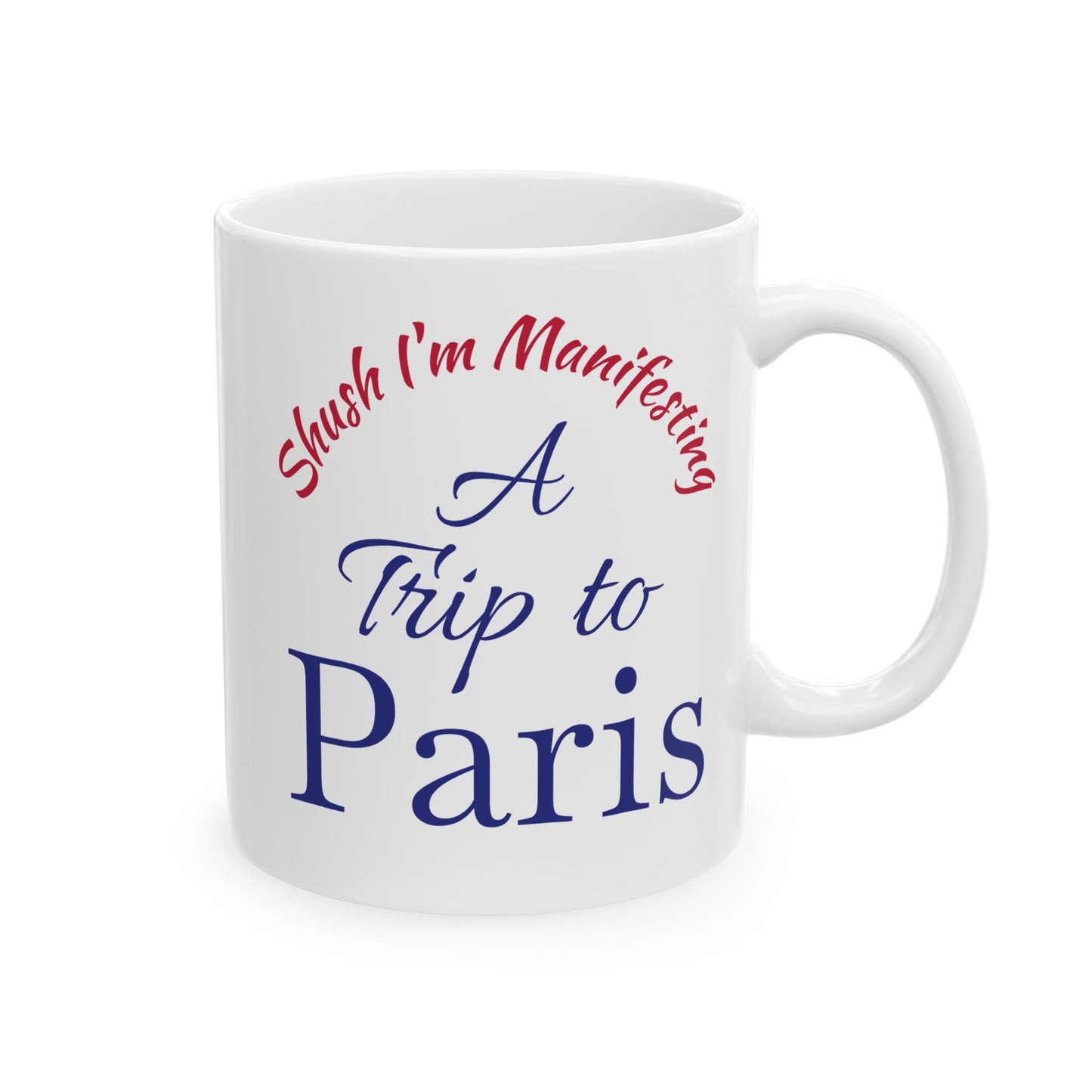 A Trip to Paris Ceramic Mug — 'Shush I'm Manifesting' Coffee Cup (11oz & 15oz)