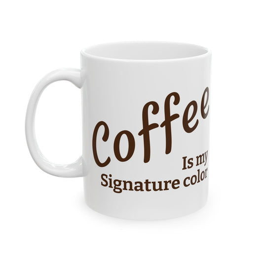 Coffee Is My Signature Color - in rich dark brown on a white ceramic coffee mug (11oz & 15oz)