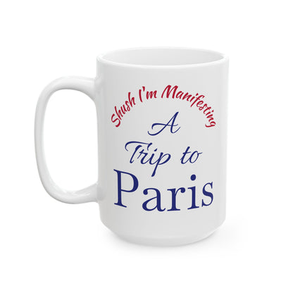 A Trip to Paris Ceramic Mug — 'Shush I'm Manifesting' Coffee Cup (11oz & 15oz)