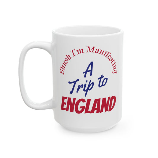 A Trip to England Ceramic Mug — 'Shush I'm Manifesting' Coffee Cup (11oz & 15oz)