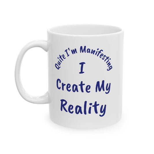 I Create My Reality Ceramic Mug — 'Quite I'm Manifesting' Coffee Cup (11oz & 15oz)