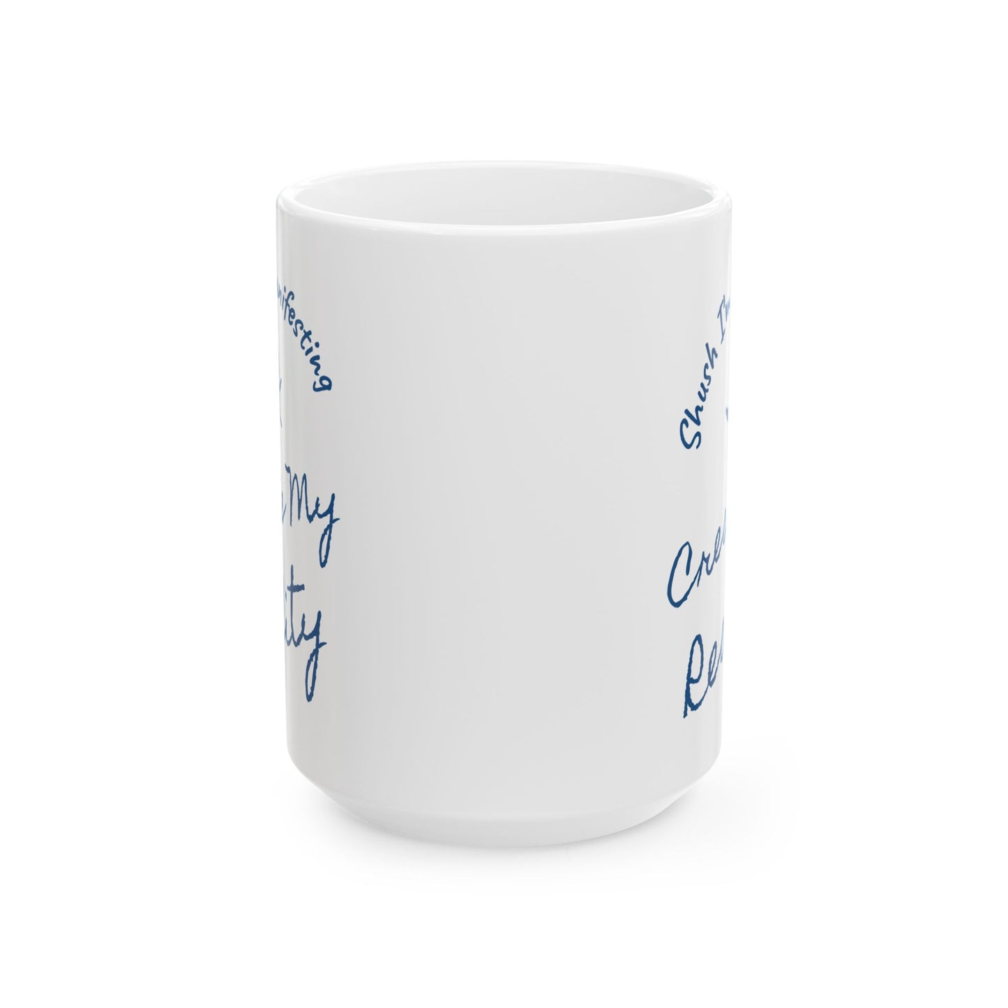 I Create My Reality Ceramic Mug — 'Shush I'm Manifesting' Coffee Cup (11oz & 15oz)