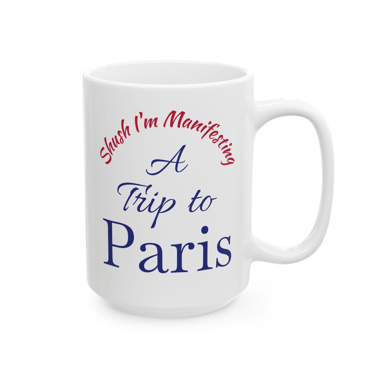 A Trip to Paris Ceramic Mug — 'Shush I'm Manifesting' Coffee Cup (11oz & 15oz)