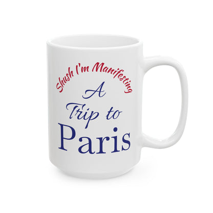 A Trip to Paris Ceramic Mug — 'Shush I'm Manifesting' Coffee Cup (11oz & 15oz)