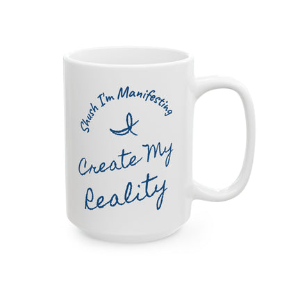 I Create My Reality Ceramic Mug — 'Shush I'm Manifesting' Coffee Cup (11oz & 15oz)