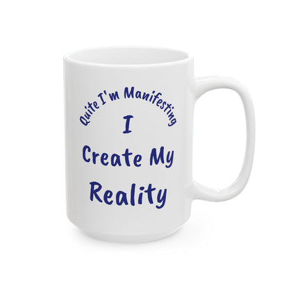 I Create My Reality Ceramic Mug — 'Quite I'm Manifesting' Coffee Cup (11oz & 15oz)
