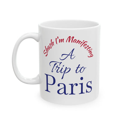 A Trip to Paris Ceramic Mug — 'Shush I'm Manifesting' Coffee Cup (11oz & 15oz)